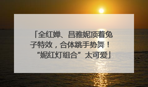 全红婵、昌雅妮顶着兔子特效，合体跳手势舞！“妮红灯组合”太可爱