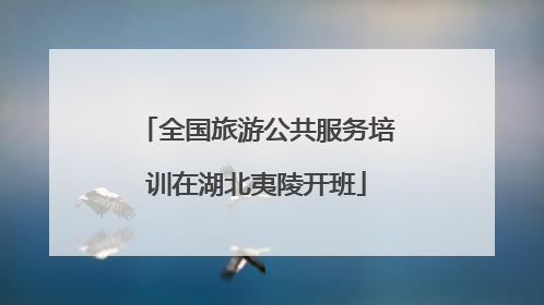 全国旅游公共服务培训在湖北夷陵开班