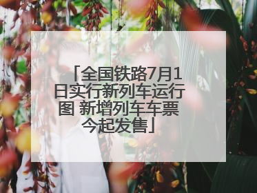 全国铁路7月1日实行新列车运行图 新增列车车票今起发售