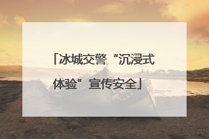 冰城交警“沉浸式体验”宣传安全