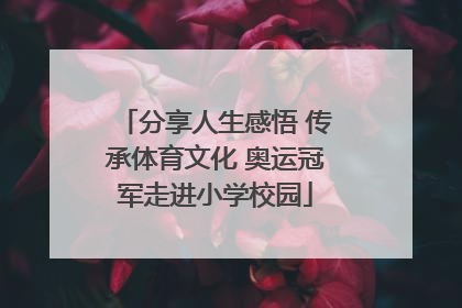 分享人生感悟 传承体育文化 奥运冠军走进小学校园