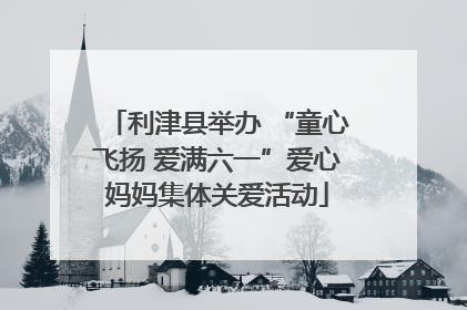 利津县举办 “童心飞扬 爱满六一”爱心妈妈集体关爱活动