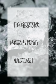 包银高铁内蒙古段铺轨完成