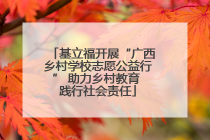 基立福开展“广西乡村学校志愿公益行” 助力乡村教育 践行社会责任