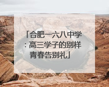 合肥一六八中学：高三学子的别样青春告别礼
