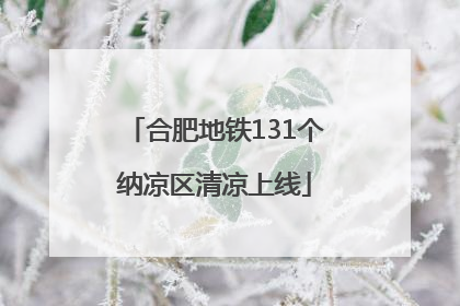 合肥地铁131个纳凉区清凉上线