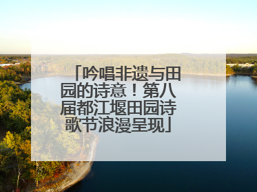 吟唱非遗与田园的诗意！第八届都江堰田园诗歌节浪漫呈现