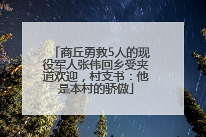 商丘勇救5人的现役军人张伟回乡受夹道欢迎，村支书：他是本村的骄傲