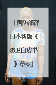 国防部评日本新版《防卫白皮书》草案
