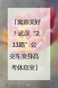 寓意美好！武汉“211路”公交车变身高考休息室