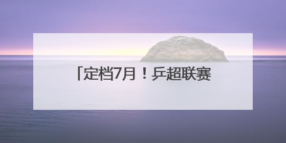 定档7月！乒超联赛即将在厦门挥拍！