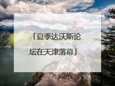 夏季达沃斯论坛在天津落幕