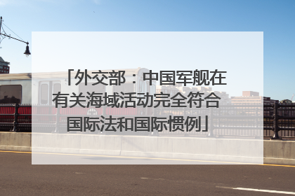 外交部：中国军舰在有关海域活动完全符合国际法和国际惯例