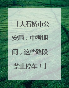 大石桥市公安局：中考期间，这些路段禁止停车！