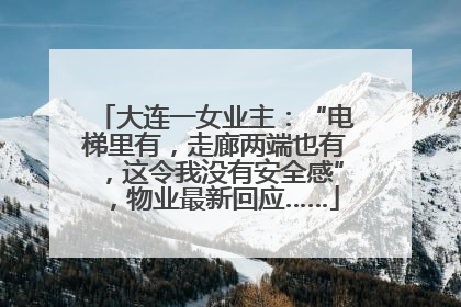 大连一女业主：“电梯里有，走廊两端也有，这令我没有安全感”，物业最新回应……