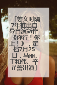 姜文时隔7年推出自导自演新作《你行！你上！》，定档7月25日，马丽、于和伟、辛芷蕾出演