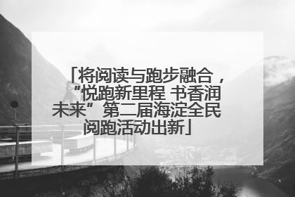 将阅读与跑步融合，“悦跑新里程 书香润未来”第二届海淀全民阅跑活动出新