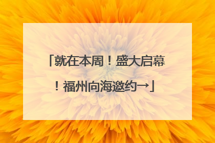 就在本周！盛大启幕！福州向海邀约→