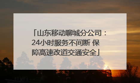 山东移动聊城分公司：24小时服务不间断 保障高速改道交通安全
