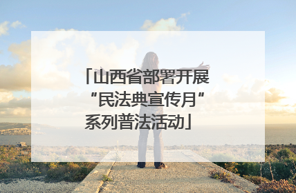 山西省部署开展“民法典宣传月”系列普法活动