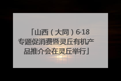 山西（大同）6·18专题促消费暨灵丘有机产品推介会在灵丘举行