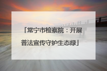 常宁市检察院：开展普法宣传守护生态绿