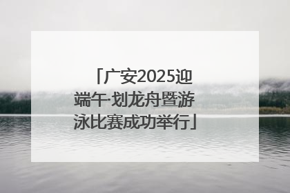 广安2025迎端午·划龙舟暨游泳比赛成功举行