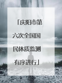庆阳市第六次全国国民体质监测有序进行