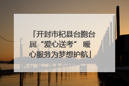 开封市杞县台胞台属“爱心送考” 暖心服务为梦想护航