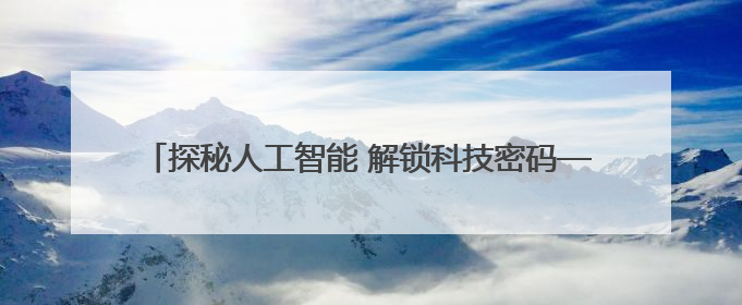 探秘人工智能 解锁科技密码——县人社局举办“智创未来 AI智研实战营”主题创业沙龙活动