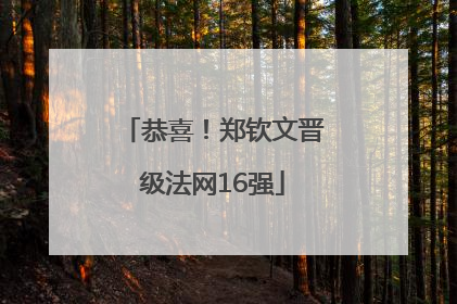 恭喜！郑钦文晋级法网16强