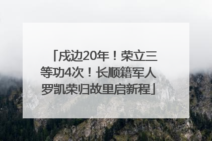 戍边20年！荣立三等功4次！长顺籍军人罗凯荣归故里启新程
