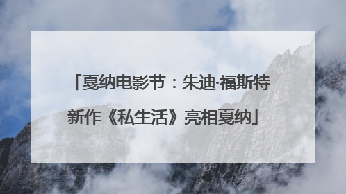 戛纳电影节：朱迪·福斯特新作《私生活》亮相戛纳