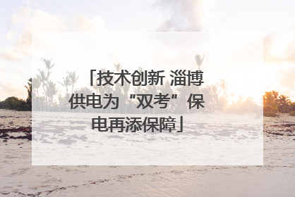 技术创新 淄博供电为“双考”保电再添保障