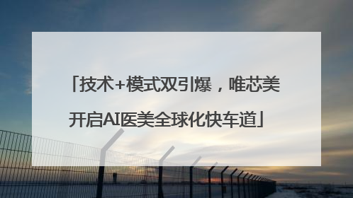 技术+模式双引爆，唯芯美开启AI医美全球化快车道