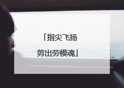指尖飞扬 剪出劳模魂