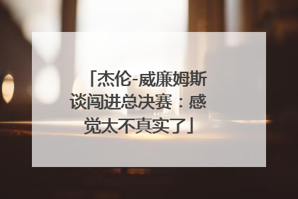 杰伦-威廉姆斯谈闯进总决赛：感觉太不真实了
