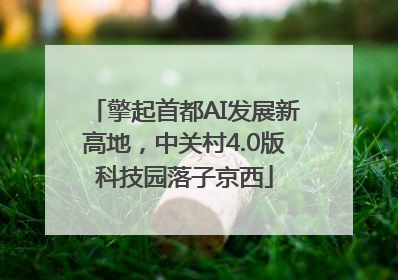 擎起首都AI发展新高地，中关村4.0版科技园落子京西
