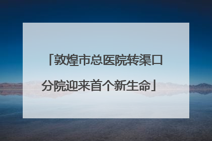 敦煌市总医院转渠口分院迎来首个新生命