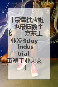 最懂供应链，也最懂数字化——京东工业发布Joy Industrial 重塑工业未来