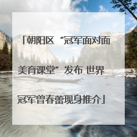 朝阳区“冠军面对面美育课堂”发布 世界冠军曾春蕾现身推介