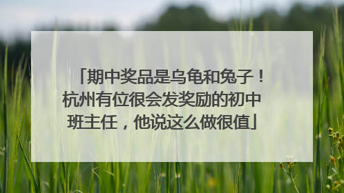 期中奖品是乌龟和兔子！杭州有位很会发奖励的初中班主任，他说这么做很值
