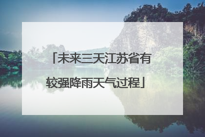 未来三天江苏省有较强降雨天气过程