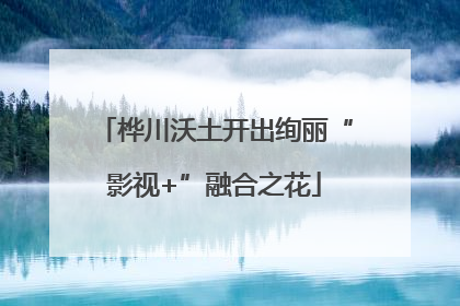 桦川沃土开出绚丽“影视+”融合之花
