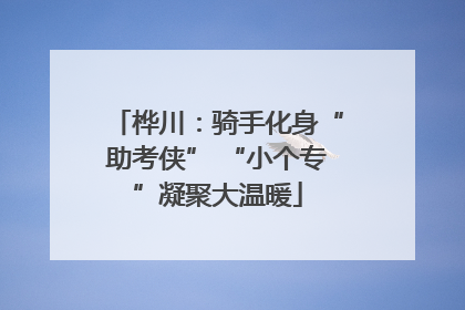桦川：骑手化身“助考侠” “小个专”凝聚大温暖