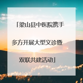 梁山县中医院携手多方开展大型义诊暨双联共建活动