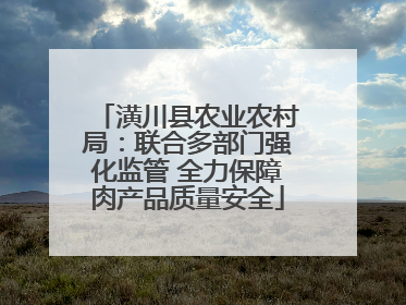 潢川县农业农村局：联合多部门强化监管 全力保障肉产品质量安全