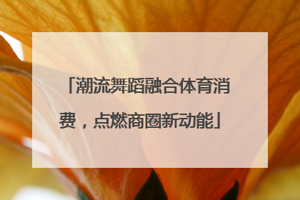 潮流舞蹈融合体育消费，点燃商圈新动能