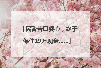 民警苦口婆心，终于保住19万现金……