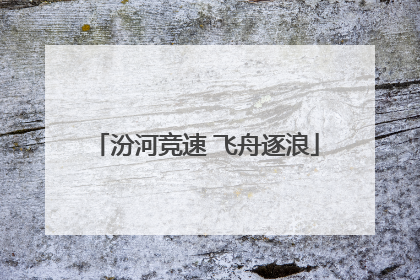 汾河竞速 飞舟逐浪